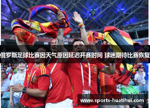 俄罗斯足球比赛因天气原因延迟开赛时间 球迷期待比赛恢复