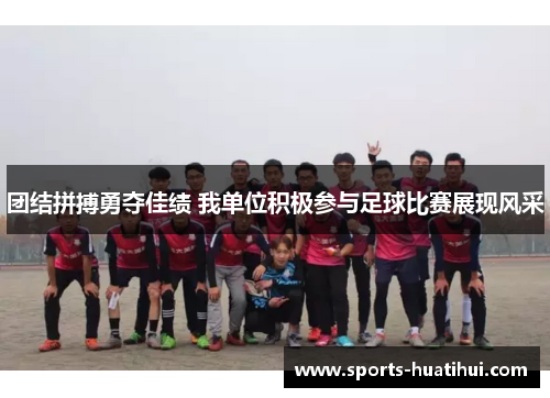 团结拼搏勇夺佳绩 我单位积极参与足球比赛展现风采
